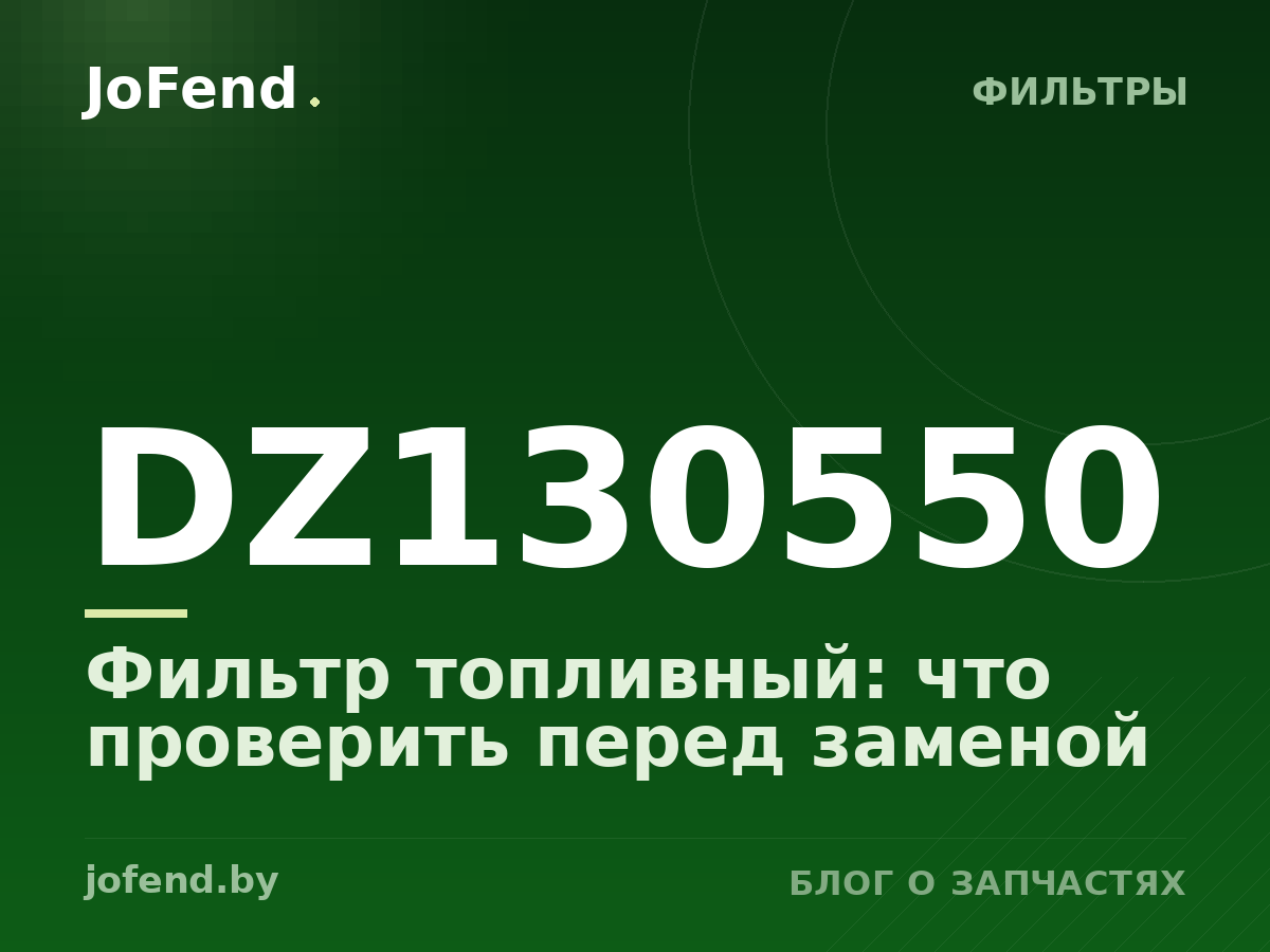 Фильтр топливный DZ130550: что проверить перед заменой