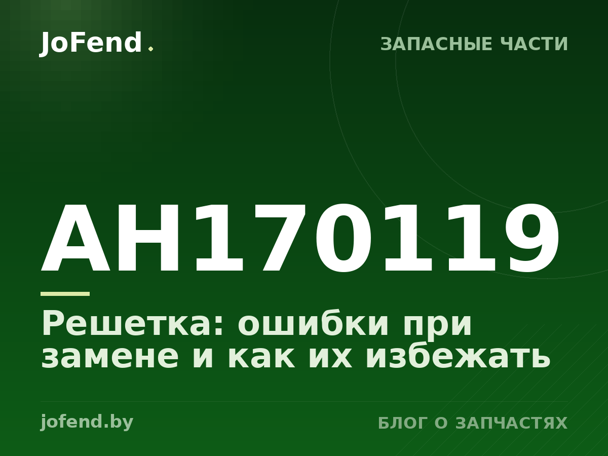 Решетка AH170119: ошибки при замене и как их избежать