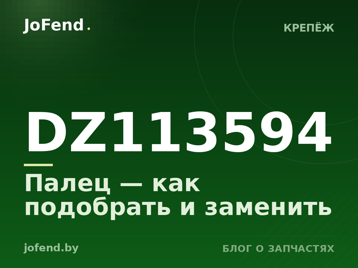 Палец DZ113594 — как подобрать и заменить