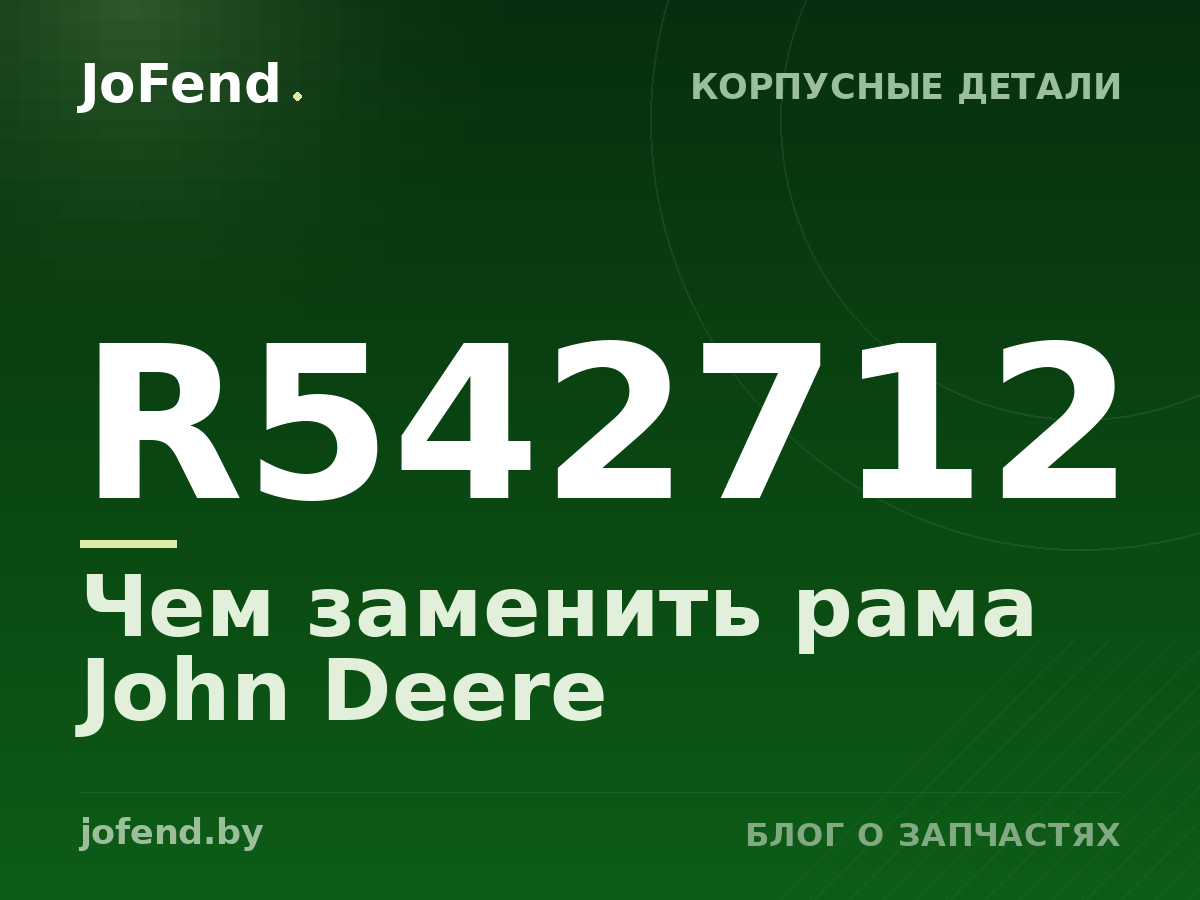 Чем заменить рама R542712 John Deere