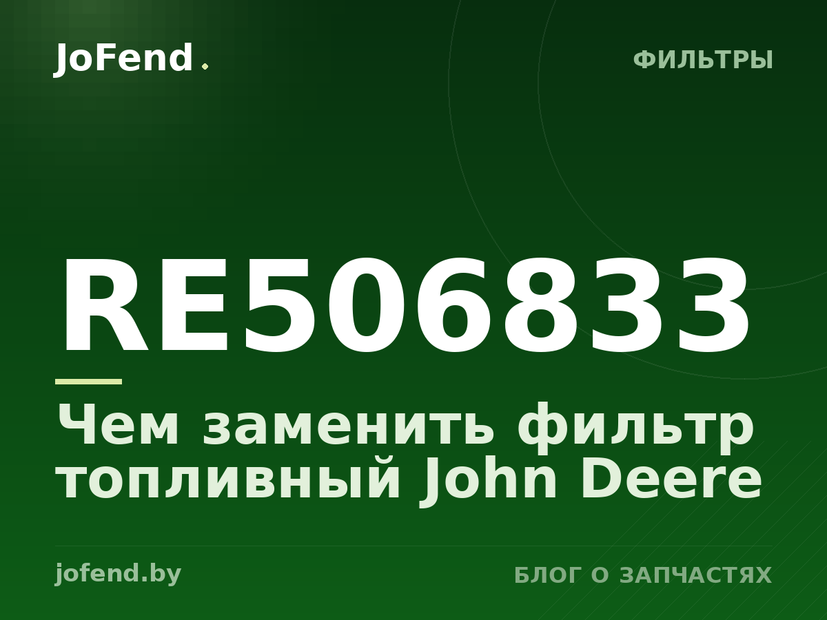 Чем заменить фильтр топливный RE506833 John Deere