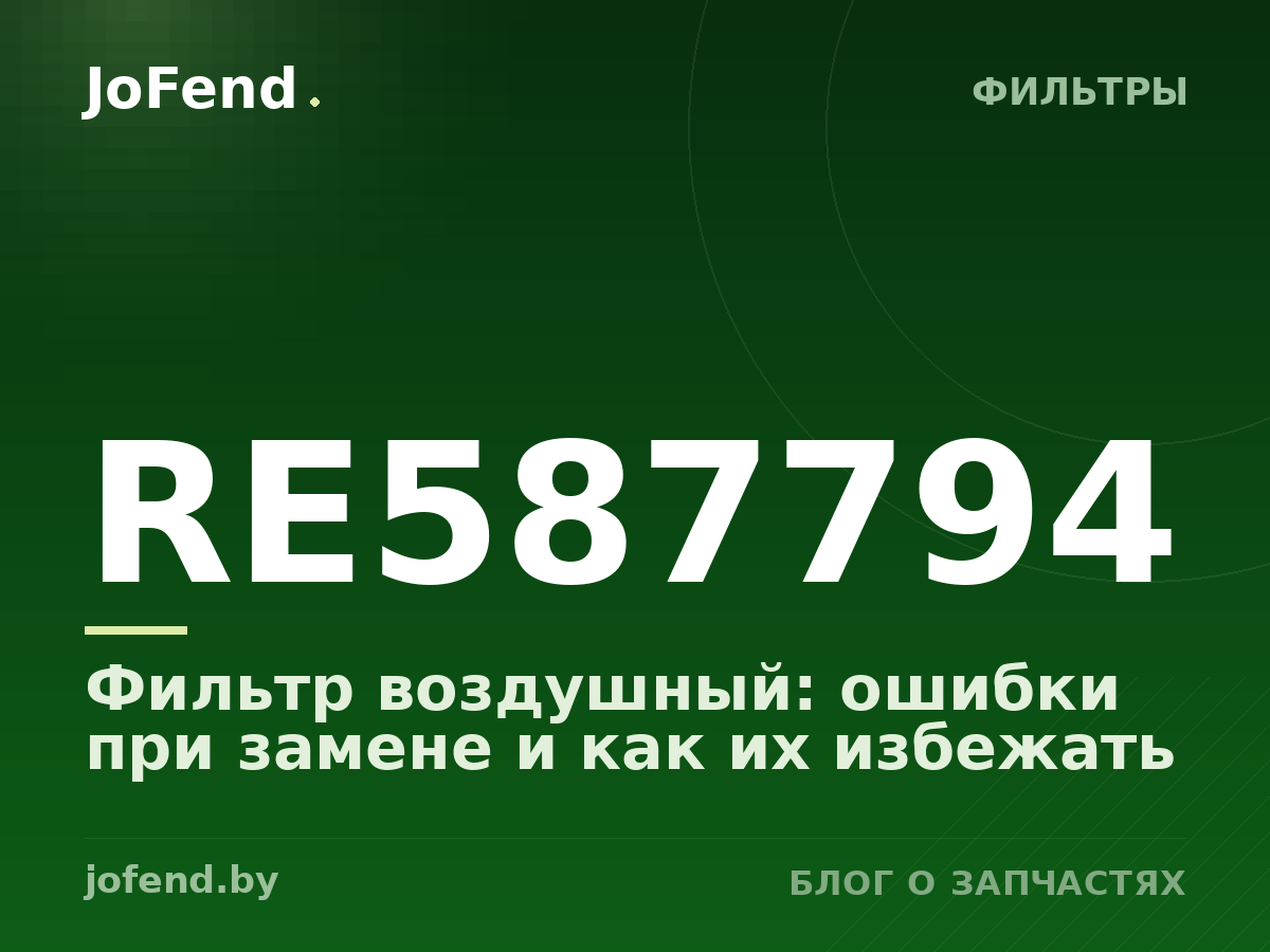 Фильтр воздушный RE587794: ошибки при замене и как их избежать