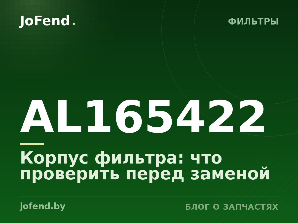 Корпус фильтра AL165422: что проверить перед заменой