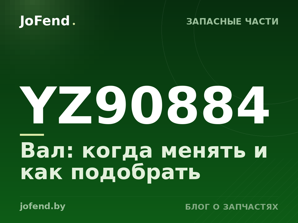 Вал YZ90884: когда менять и как подобрать