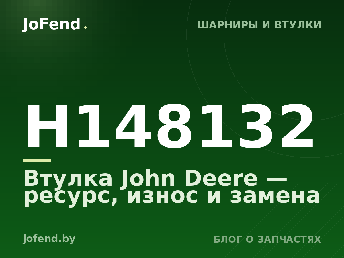 Втулка H148132 John Deere — ресурс, износ и замена