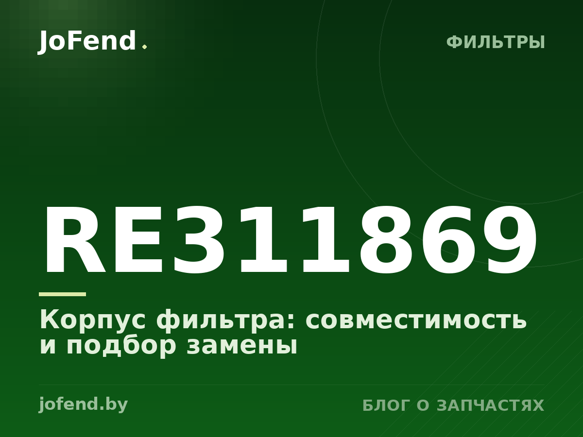Корпус фильтра RE311869: совместимость и подбор замены