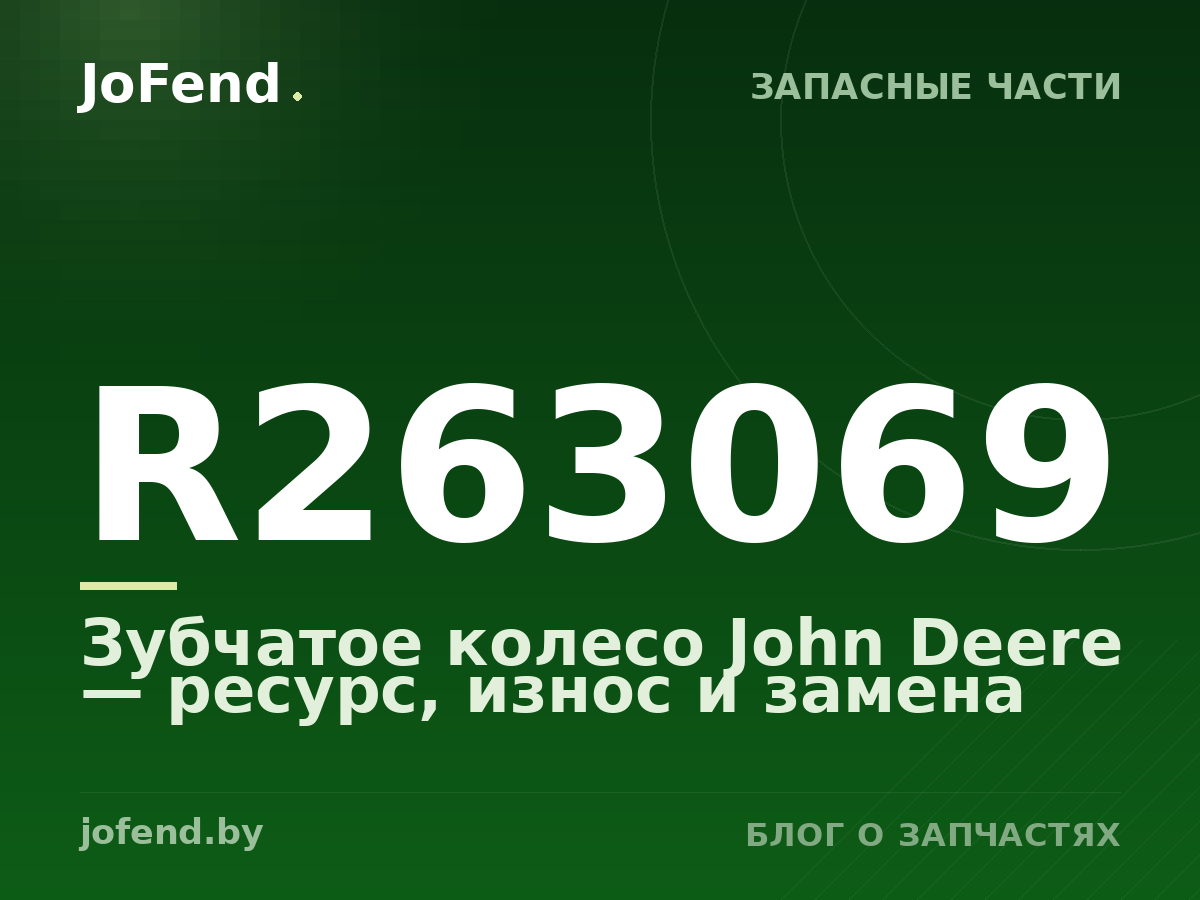 Зубчатое колесо R263069 John Deere — ресурс, износ и замена