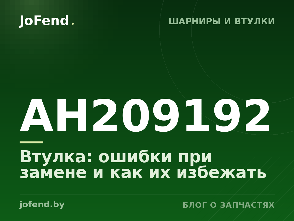 Втулка AH209192: ошибки при замене и как их избежать