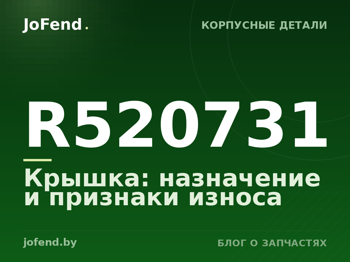 Крышка R520731: назначение и признаки износа
