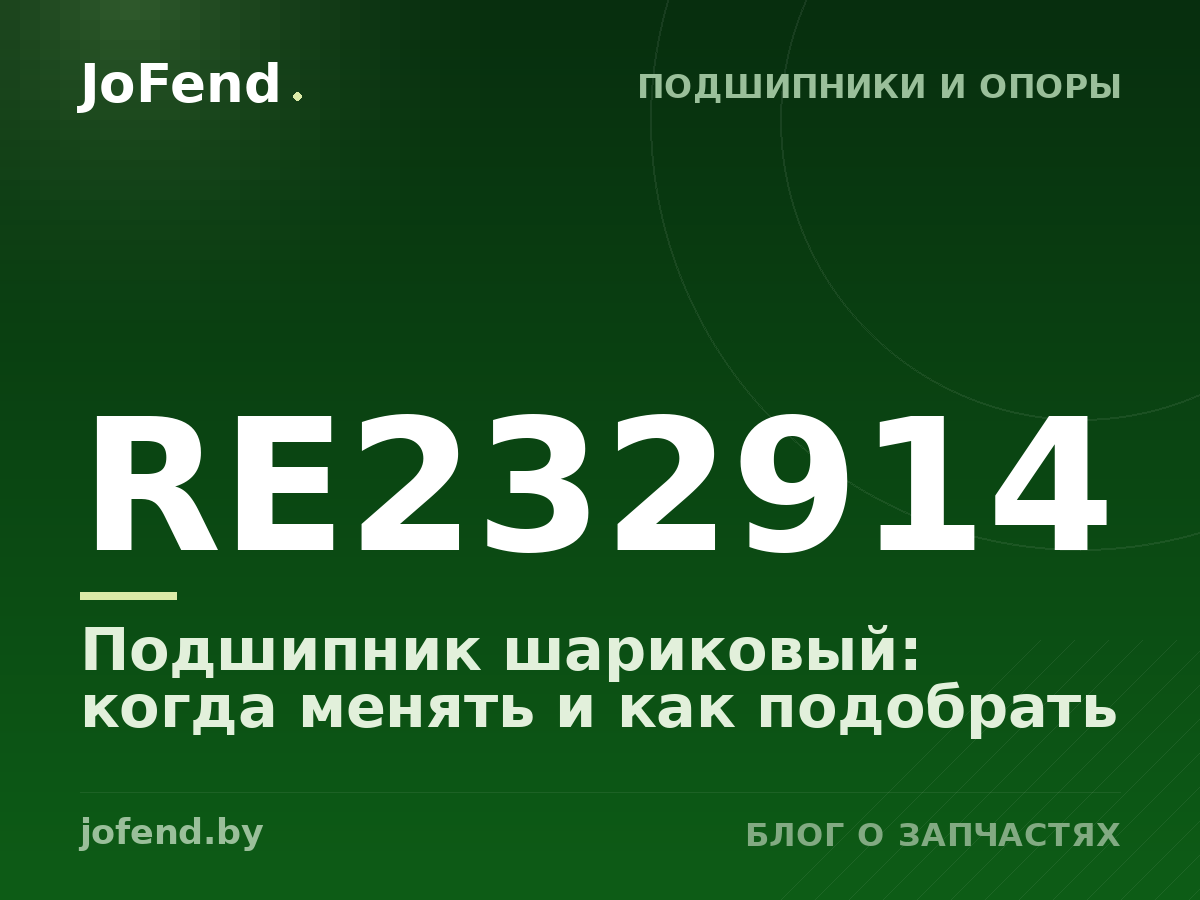 Подшипник шариковый RE232914: когда менять и как подобрать