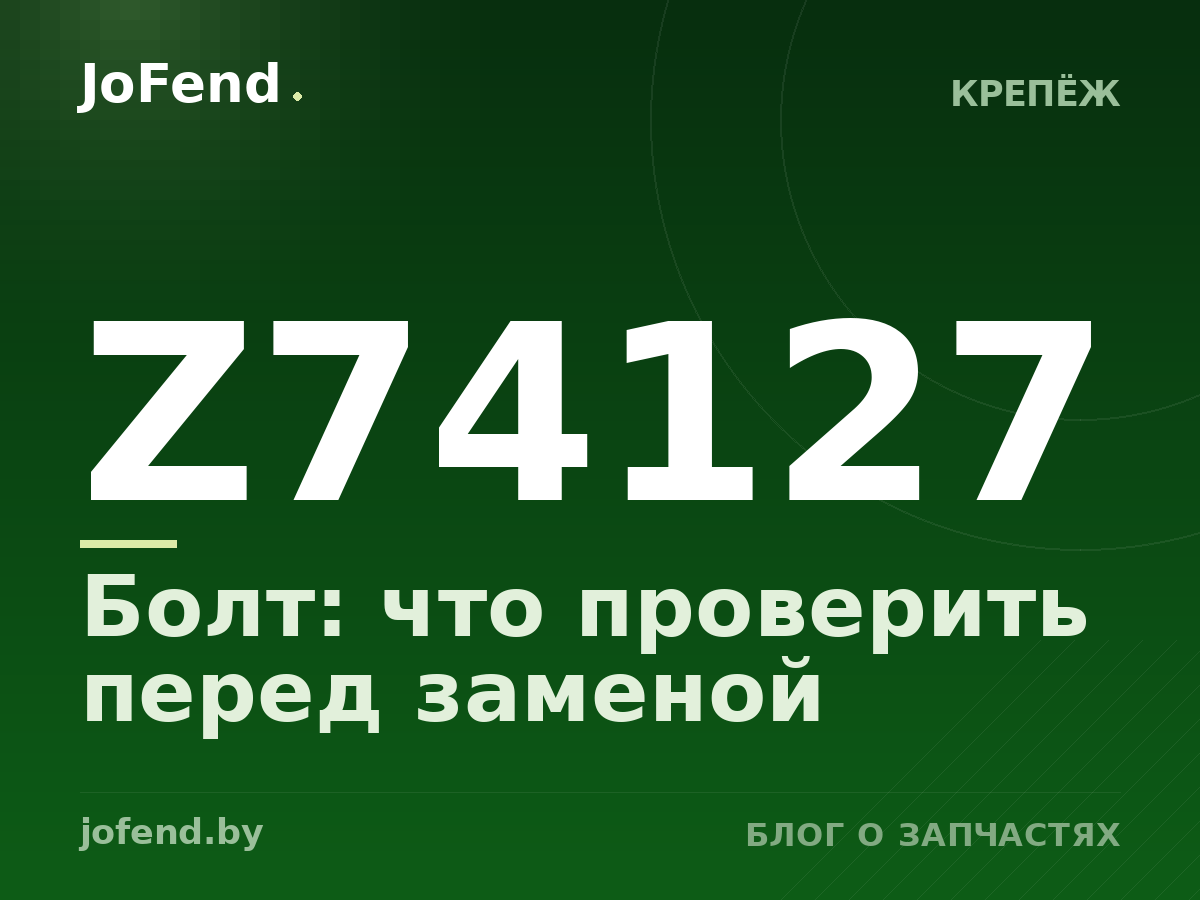 Болт Z74127: что проверить перед заменой