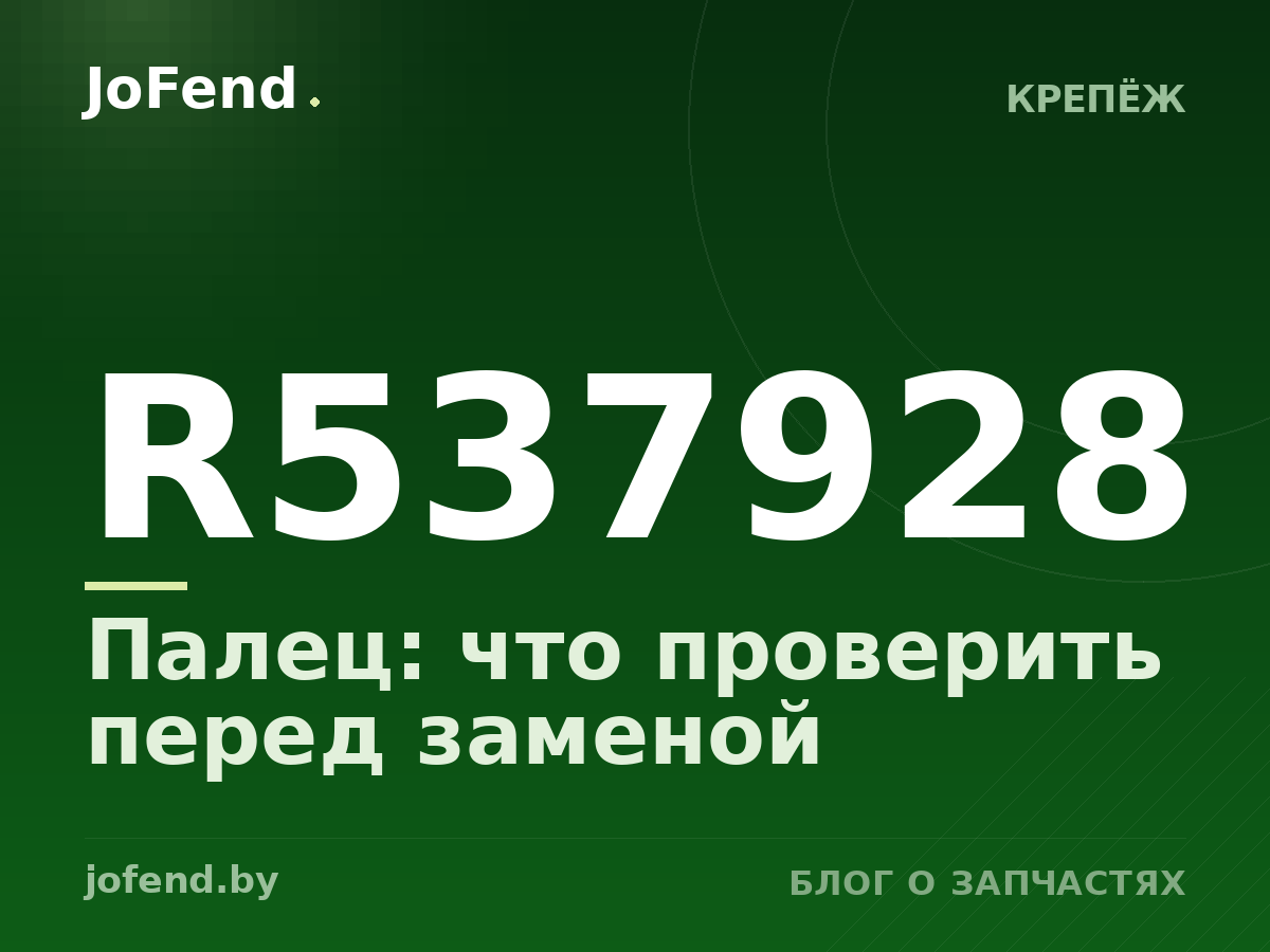 Палец R537928: что проверить перед заменой