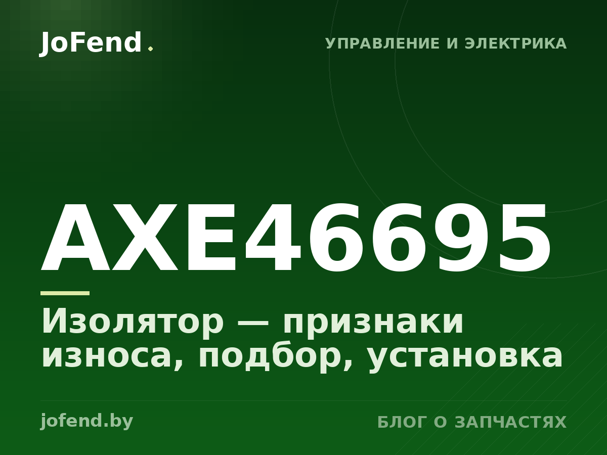 Изолятор AXE46695 — признаки износа, подбор, установка